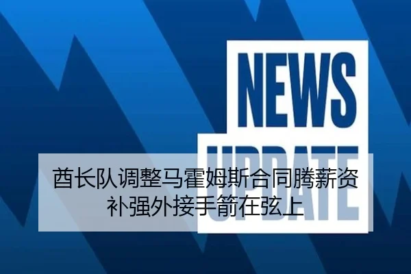 酋长队调整马霍姆斯合同腾薪资 补强外接手箭在弦上