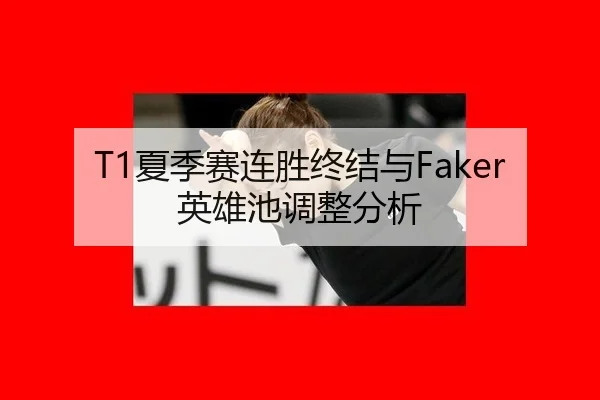 T1夏季赛连胜终结与Faker英雄池调整分析